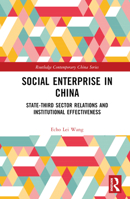 Social Enterprise in China: State-Third Sector Relations and Institutional Effectiveness 1032139587 Book Cover
