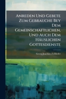 Anreden Und Gebete Zum Gebrauche Bey Dem Gemeinschaftlichen, Und Auch Dem Häuslichen Gottesdienste... 1247025152 Book Cover