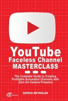 YouTube Faceless Channel Masterclass: The Complete Guide to Creating Profitable Automated Channels with Zero On-Camera Presence B0FKNH2ZV8 Book Cover