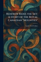 Renfrew Rides the Sky: A Story of the Royal Canadian "Mounties" 1025950720 Book Cover