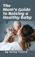 The Mom's Guide to Raising a Healthy Baby B0CVG35PD5 Book Cover