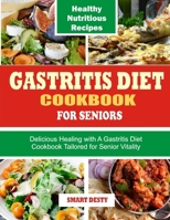 GASTRITIS DIET COOKBOOK FOR SENIORS: Delicious Healing with A Gastritis Diet Cookbook Tailored for Senior Vitality B0CTGNHB58 Book Cover