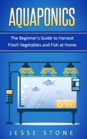 Aquaponics: The Beginner's Guide to Harvest Fresh Vegetables and Fish at Home B08763FLQD Book Cover