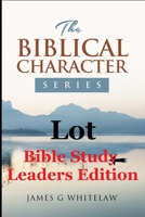 Lot (Bible Study Leaders Edition): Biblical Characters Series 1914590074 Book Cover