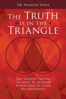 The Truth is in the Triangle: The Hidden Truths on How to Achieve Wholeness in Your Relationships B09SVSY7YL Book Cover