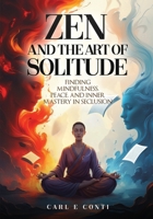 Zen and the Art of Solitude: Finding mindfulness, peace, and inner mastery in seclusion 197100233X Book Cover