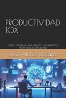 PRODUCTIVIDAD 10X: CÓMO OPTIMIZAR CADA MINUTO Y ALCANZAR TUS METAS MUCHO MÁS RÁPIDO (Spanish Edition) B0DW8Z7823 Book Cover