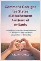 Comment Corriger les Styles d'attachement Anxieux et évitants: Surmontez l’ anxiété Relationnelle et établissez des Relations sécurisées et Aimantes (French Edition) B0DSPNQNJZ Book Cover