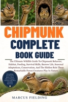 CHIPMUNT COMPLETE BOOK GUIDE: The Ultimate Wildlife Guide To Chipmunk Behavior, Habitat, Feeding, Survival Skills, Burrow Life, Seasonal Adaptations, ... Remarkable Forest Creatures Play In Nature B0H6BQHM7N Book Cover