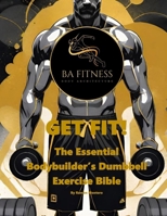 Get Fit: The Essential Bodybuilder's Dumbbell Exercise Bible B0CRVRN2WV Book Cover