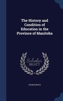 The history and condition of education in the province of Manitoba 1376949695 Book Cover