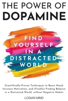 The Power of Dopamine: Scientifically-Proven Techniques to Boost Mood, Increase Motivation, and (Finally) Finding Balance in a Distracted World, without Negative Habits (Improve Yourself NOW) 1837982937 Book Cover
