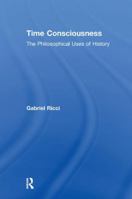 Time Consciousness: The Philosophical Uses of History 1138517313 Book Cover
