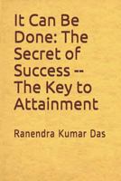 It Can Be Done: The Secret of Success -- The Key to Attainment 1519590172 Book Cover