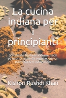 La cucina indiana per i principianti: Sofisticate formule indiane, facili ed economiche da seguire, per un pasto sano e sostenibile B095T6Y882 Book Cover