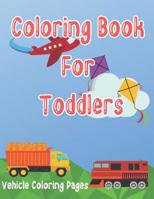 Coloring Book for Toddlers: Cars, Trucks, Bikes, Planes, Boats And Vehicles Coloring Workbook 1079584218 Book Cover