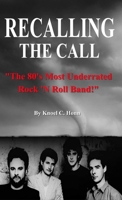 Recalling The Call: The 80's Most Underrated Rock 'N Roll Band! 1329599292 Book Cover
