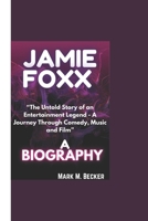 JAMIE FOXX BIOGRAPHY: “The Untold Story of an Entertainment Legend - A Journey Through Comedy, Music and Film” B0DPXZCX1H Book Cover