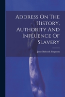 Address On The History, Authority And Influence Of Slavery 1021541281 Book Cover