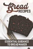Bread Recipes: Essential Guidance To Bread Maker: Kitchen Recipes B09FP34ZRF Book Cover