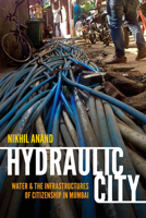 Hydraulic City: Water and the Infrastructures of Citizenship in Mumbai 0822362694 Book Cover