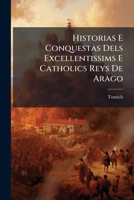 Historias E Conquestas Dels Excellentissims E Catholics Reys De Arago: E De Lurs Anteçessors, Los Comtes De Barçelona... 1278616888 Book Cover