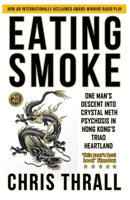 Eating Smoke: One Man's Descent Into Crystal Meth Psychosis in Hong Kong's Triad Heartland 178219990X Book Cover