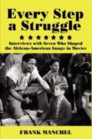 EVERY STEP A STRUGGLE: Interviews with Seven Who Shaped the African-American Image in Movies 0978771303 Book Cover
