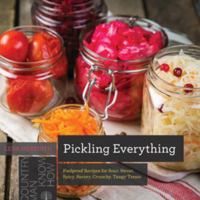Pickling Everything: Foolproof Recipes for Sour, Sweet, Spicy, Savory, Crunchy, Tangy Treats 1682681785 Book Cover