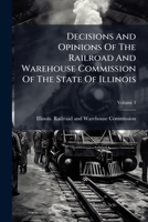 Decisions And Opinions Of The Railroad And Warehouse Commission Of The State Of Illinois, Volume 3... 1247476022 Book Cover