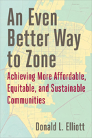 An Even Better Way to Zone: Achieving More Affordable, Equitable, and Sustainable Communities 1642834343 Book Cover