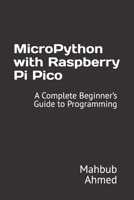MicroPython with Raspberry Pi Pico: A Complete Beginner’s Guide to Programming B0FQP71QRQ Book Cover
