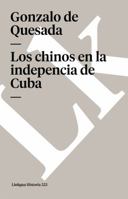 Los Chinos Y La Independencia de Cuba (Classic Reprint) 8490078114 Book Cover