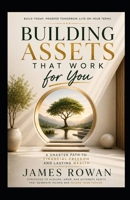 Building Assets That Work For You: Wealth By Design - The Complete Blueprint for Financial Freedom, Abundance Mindset B0H2FFQL7M Book Cover