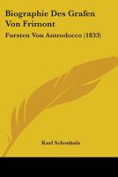 Biographie Des Grafen Von Frimont, F�rsten Von Antrodocco, Kaiserl. K�nigl. Generals Der Kavallerie Und Hofkriegsraths-Pr�sidenten: Aus Der �streichischen Milit�rischen Zeitschrift 1833 Besonders Abge 1104076691 Book Cover