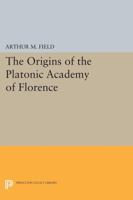The Origins of the Platonic Academy of Florence 0691601690 Book Cover