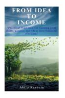 From Idea To Income: Practical road map for turning your skills, passions and ideas into financial freedom B0G47VWS9N Book Cover