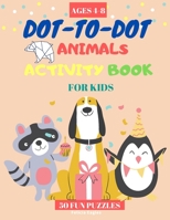 Dot to Dot Animals Activity Books for Kids ages 4-8 - 50 Fun Puzzles: Engaging Connect the Dots Book for Toddlers (Kindergarten to Preschool) for ages 4, 5, 6,7, 8 1831118793 Book Cover