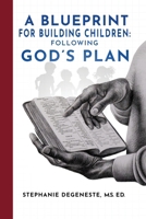 A Blueprint for Building Children: Following God's Plan B0GZ5NWFC7 Book Cover