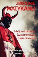 Zbrodnie Watykanu. Te historie wydarzyly sie naprawde!: Kryminalny Watykan, Kryminalna historia z Watykanu, Watykanskie przestepstwa, Ksieza przestepcy, Skrywane zbrodnie (Polish Edition) 8367997913 Book Cover