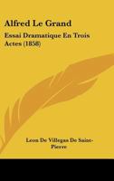 Alfred Le Grand: Essai Dramatique En Trois Actes... 1120408520 Book Cover