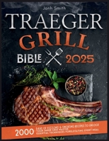 Traeger Grill Bible 2025: 2000 Days of Sizzling & Smoking Recipes to Unlock Your Inner Grid Master 1916924964 Book Cover