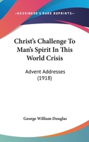 Christ's challenge to man's spirit in this world crisis; advent addresses at the Cathedral of St. John the Divine, New York 1113332085 Book Cover