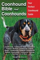 Coonhound Bible And Coonhounds: Your Perfect Coonhound Guide Coonhounds, Coonhound Dogs, Coonhound Puppies, Bluetick Coonhounds, Treeing Walker ... Coonhound Training, Hunting, Care & More! 1913154092 Book Cover