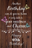 Another Birthday can do you no harm it only adds to your sweetness and charm Happy 97th Birthday: 97 Year Old Birthday Gift Gratitude Journal / Notebook / Diary / Unique Greeting Card 1692957953 Book Cover
