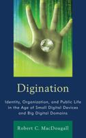 Digination: Identity, Organization, and Public Life in the Age of Small Digital Devices and Big Digital Domains 1611476992 Book Cover