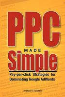 PPC Made Simple: Pay Per Click Strategies for Dominating Google AdWords 1451527918 Book Cover