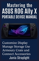 Mastering the ASUS ROG Ally X Portable Device Manual: Customize Display Manage Storage Use Armoury Crate and Connect Accessories B0FS7BN49X Book Cover