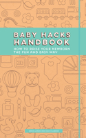 Baby Hacks Handbook: How to Raise Your Newborn the Fun and Easy Way 163353085X Book Cover