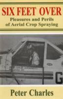 Six Feet Over: Pleasures and Perils of Aerial Crop Spraying 1852000775 Book Cover